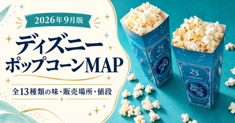 2026年9月版 ディズニーポップコーンMAP 全13種類の味・販売場所・値段