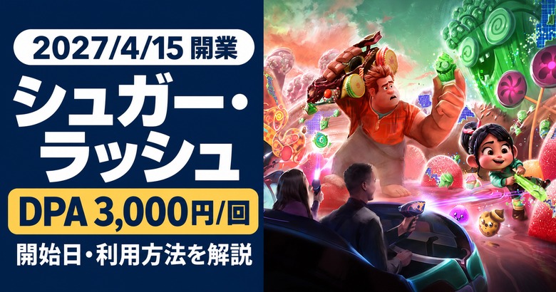 【2027/4/15】シュガー・ラッシュ開業日とDPA料金